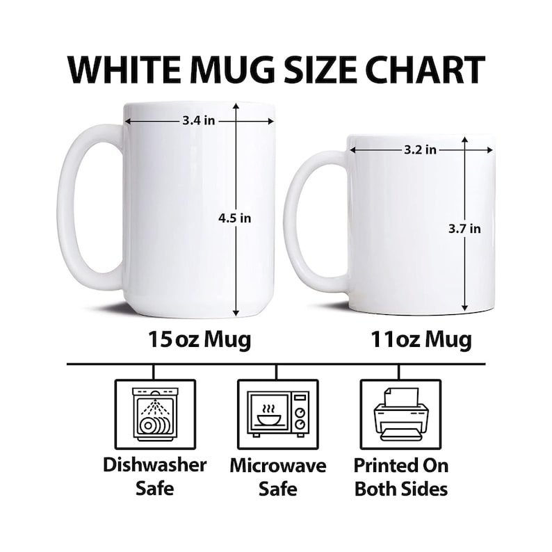 May include: White ceramic mug size chart with two mugs, one 15 oz and one 11 oz. The mugs are shown with dimensions in inches. The chart also indicates that the mugs are dishwasher and microwave safe and printed on both sides.
