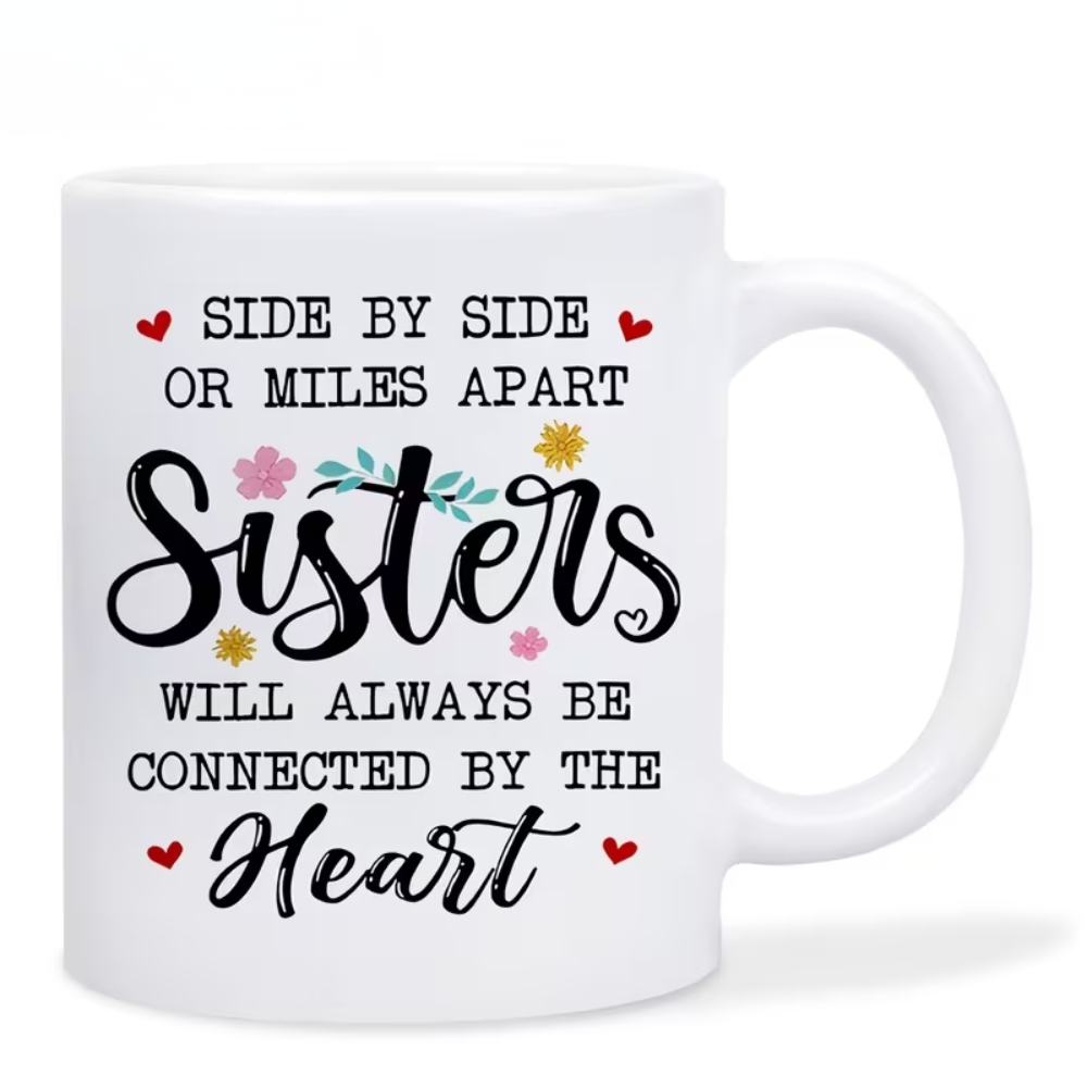 Sister Coffee Mug "Side By Side Or Miles Apart Sisters Connected By Heart"