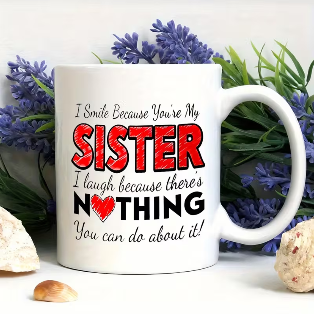 Sister Coffee Mug - 'I Smile Because You're My Sister, I Laugh Because You Can't Do Anything About It' - For Sisters - Perfect Gift For Birthday, Christmas