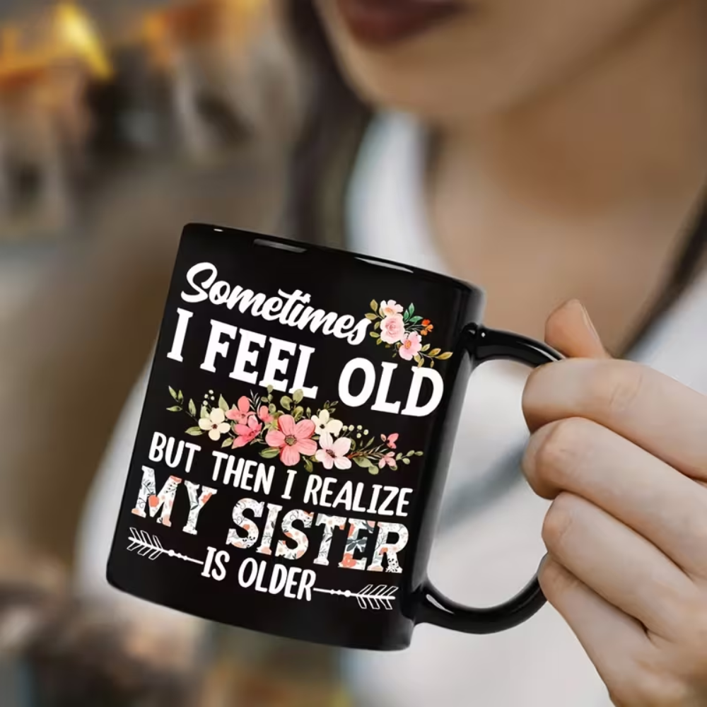 11oz Ceramic Coffee Mug - Funny 'Sometimes I Feel Old But Then I Realize My Sister Is Older' Design, Humorous Sarcastic Gift for Loved Ones, Microwave & Dishwasher Safe, Perfect for Hot or Cold Drinks, Ideal for Birthdays & Holidays, Hot Cold Beverage | F