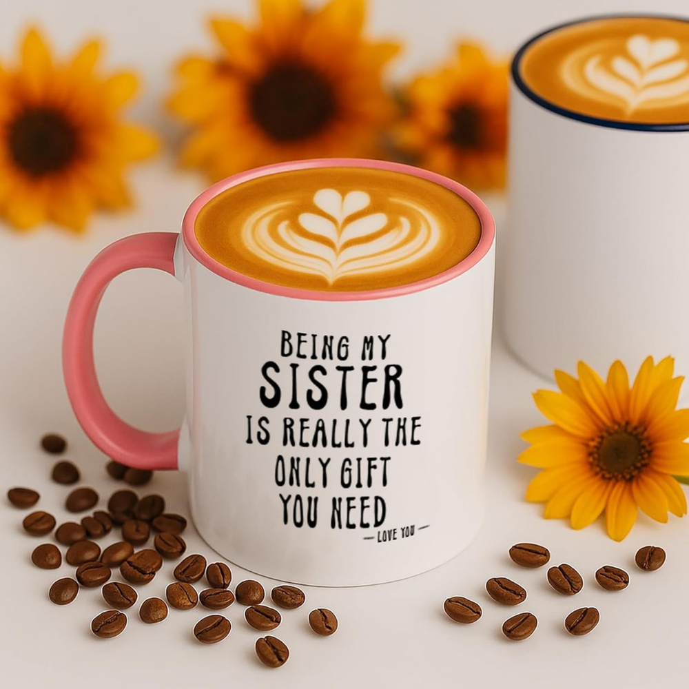 Being My Sister Is Really The Only Gift You Need -Love You- Funny Sarcastic Ceramic Coffee Mug