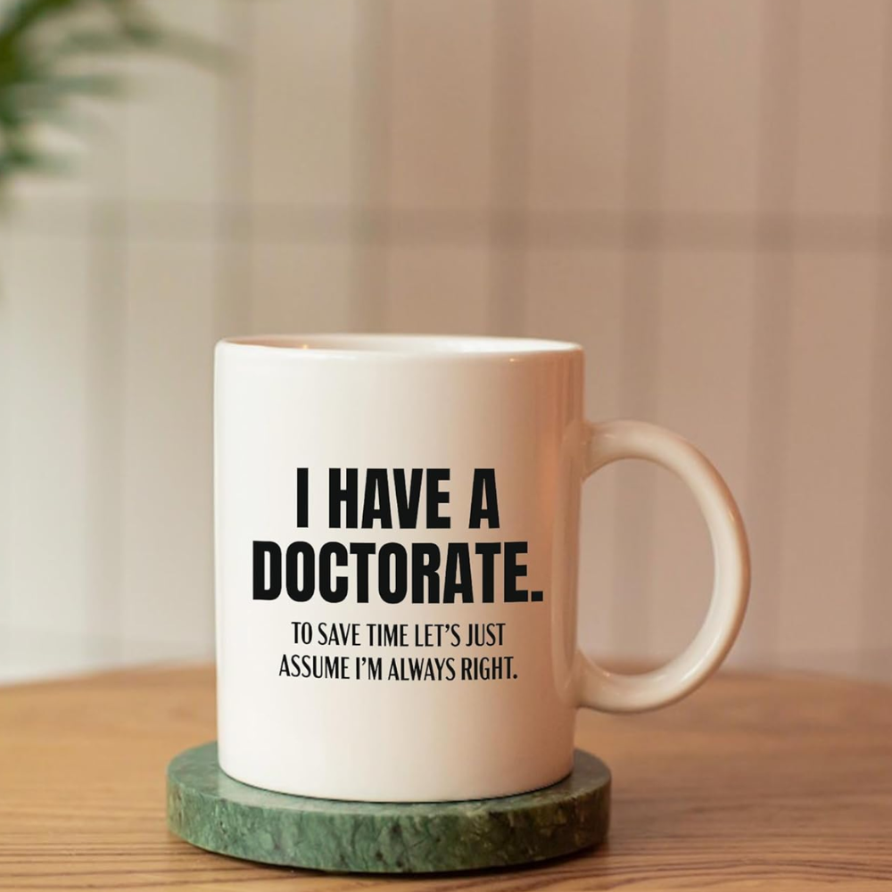 11 oz Ceramic Funny Doctorate Quote Coffee Mug PhD Drinkware