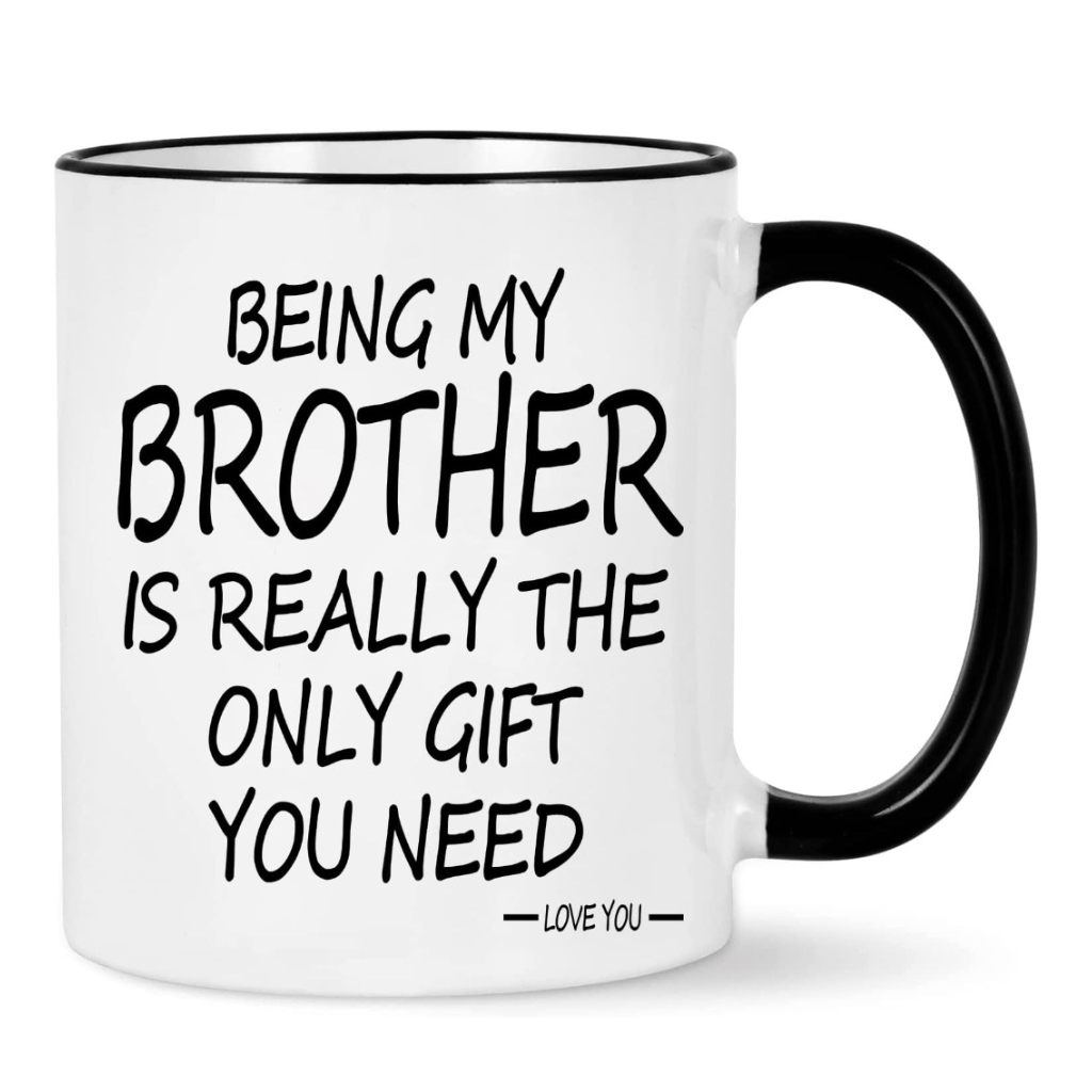 Being My Brother Is The Only Gift You Need Printed Coffee Mug