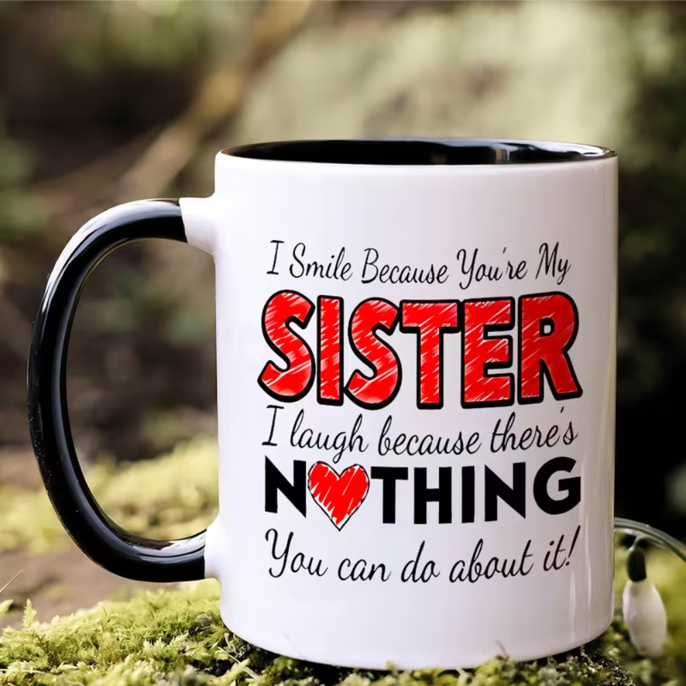 Sister Coffee Mug - 'I Smile Because You're My Sister, I Laugh Because You Can't Do Anything About It' - For Sisters - Perfect Gift For Birthday, Christmas