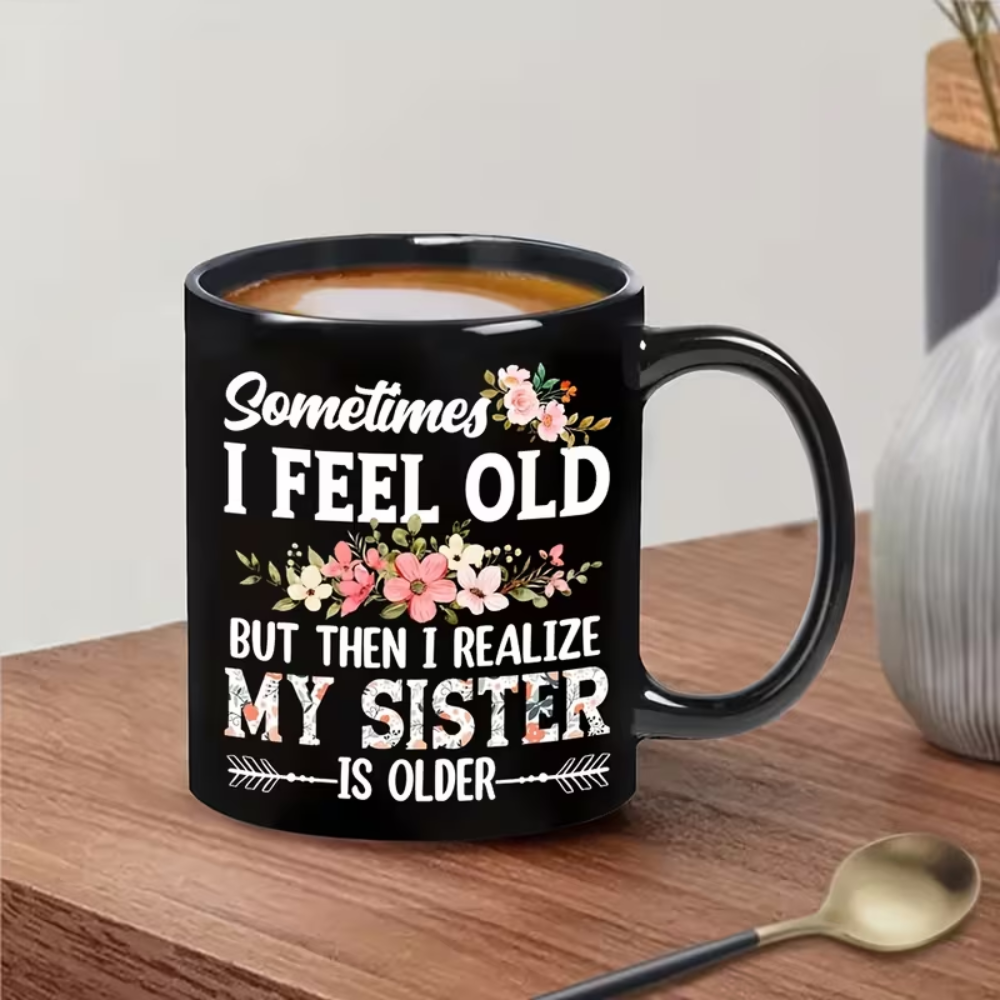 11oz Ceramic Coffee Mug - Funny 'Sometimes I Feel Old But Then I Realize My Sister Is Older' Design, Humorous Sarcastic Gift for Loved Ones, Microwave & Dishwasher Safe, Perfect for Hot or Cold Drinks, Ideal for Birthdays & Holidays, Hot Cold Beverage | F