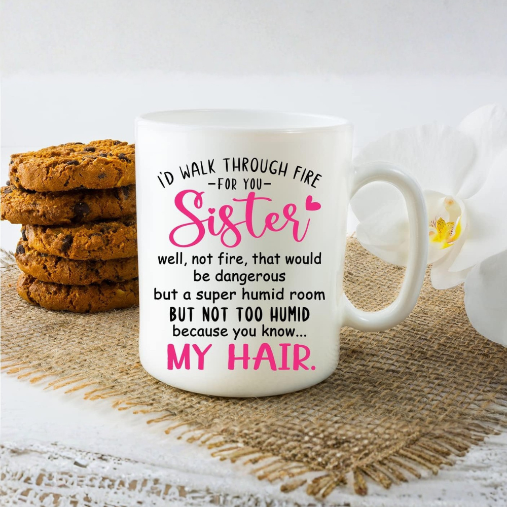 I'd Walk Through Fire For You Sister Well Not Fire, But a Not Too Humid Room Because My Hair