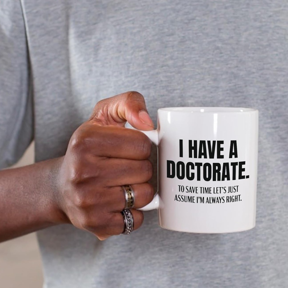 11 oz Ceramic Funny Doctorate Quote Coffee Mug PhD Drinkware