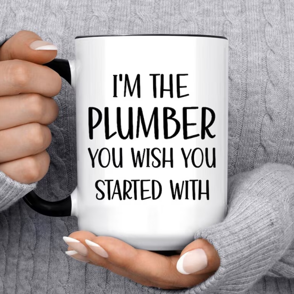 Funny Plumber Mug: I'm The Plumber You Should Have Started With, Gifts for Plumbers