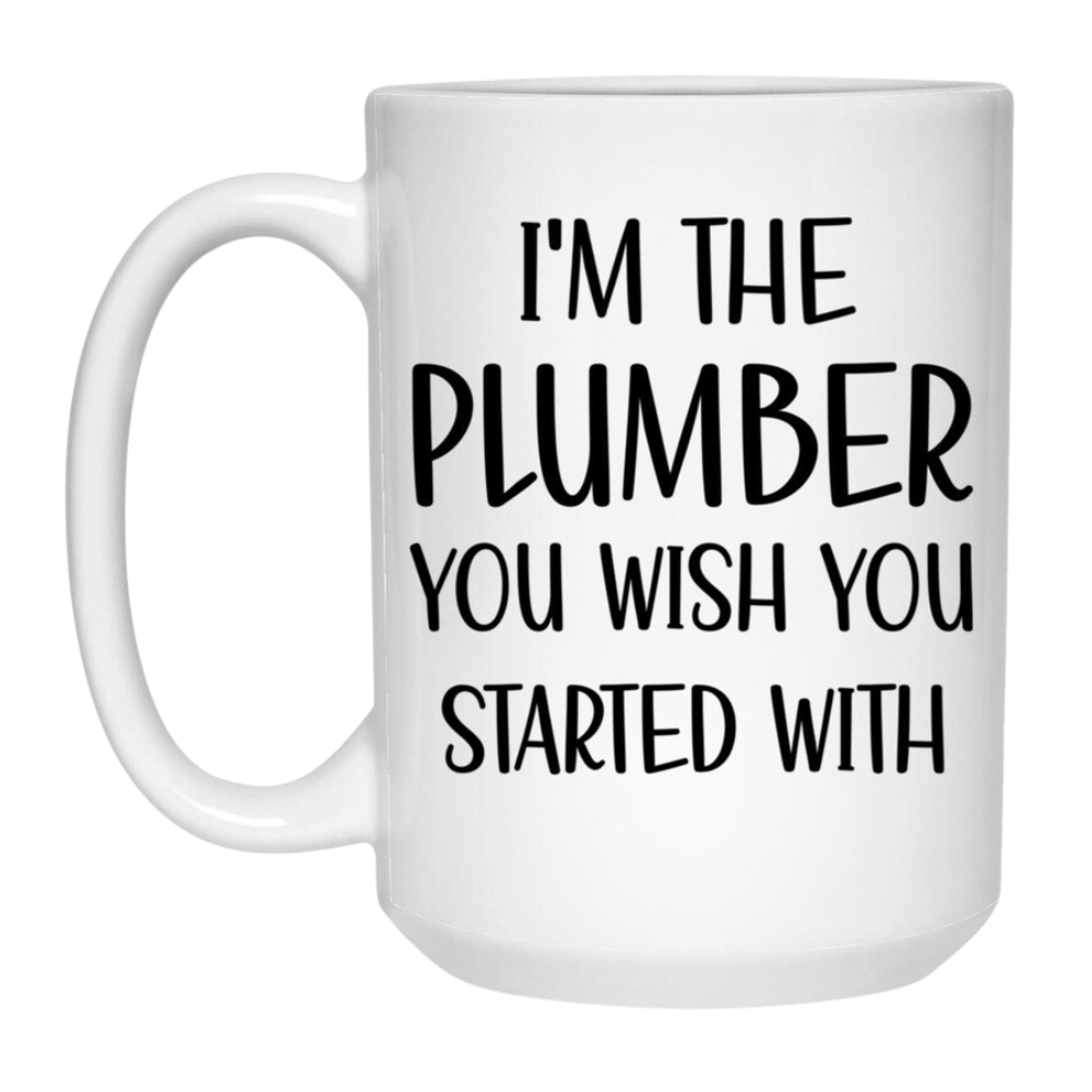 Funny Plumber Mug: I'm The Plumber You Should Have Started With, Gifts for Plumbers