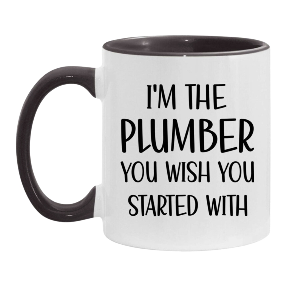 Funny Plumber Mug: I'm The Plumber You Should Have Started With, Gifts for Plumbers