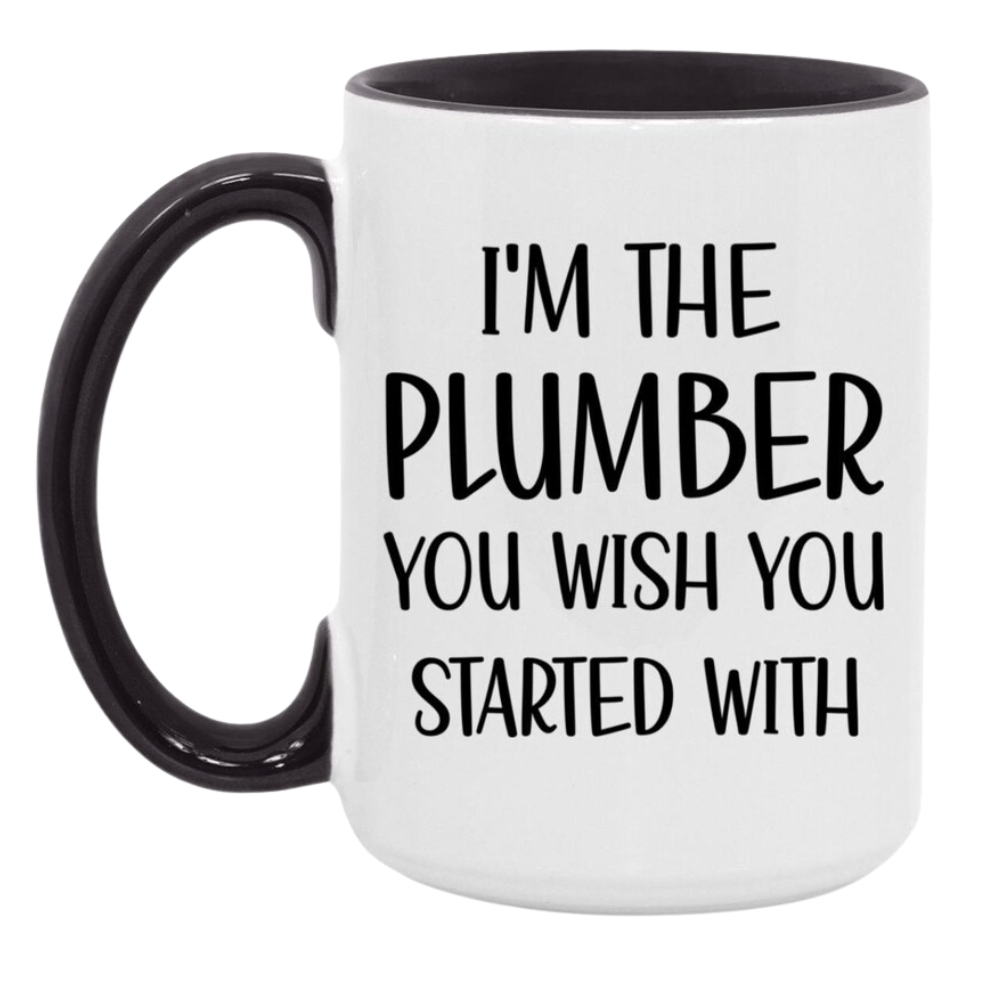 Funny Plumber Mug: I'm The Plumber You Should Have Started With, Gifts for Plumbers