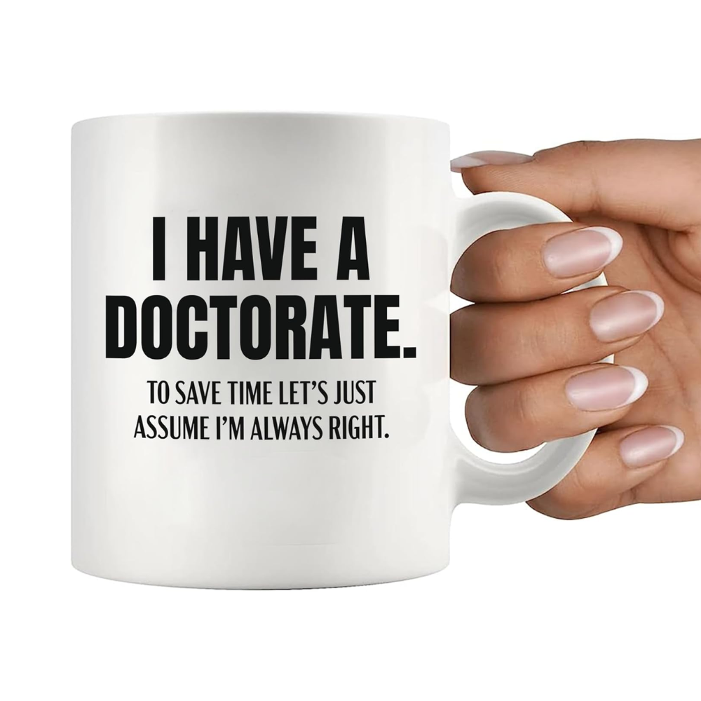 11 oz Ceramic Funny Doctorate Quote Coffee Mug PhD Drinkware