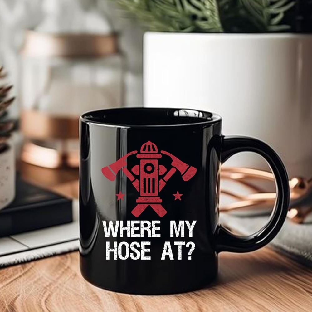 Where My Hose At Firefighter Firemen Firewomen Firefighters Gift
