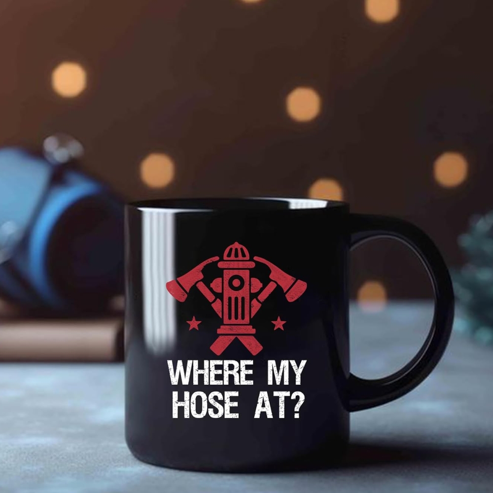 Where My Hose At Firefighter Firemen Firewomen Firefighters Gift