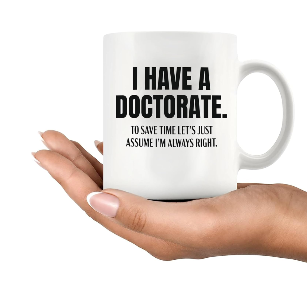 11 oz Ceramic Funny Doctorate Quote Coffee Mug PhD Drinkware