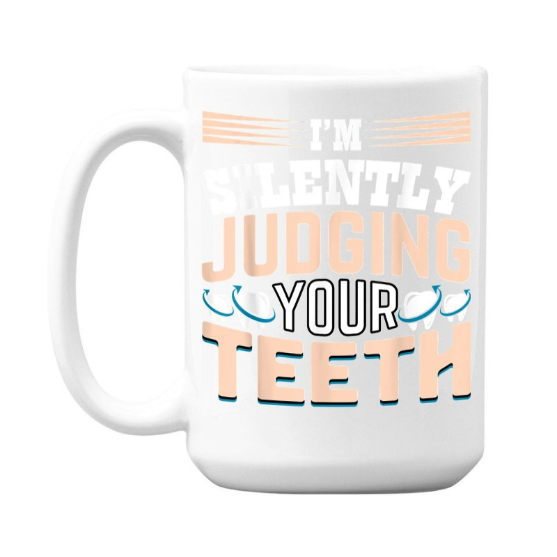 I am Silently Judging Your Teeth Dentist Dental Dentistry 15 Oz Coffee Mug