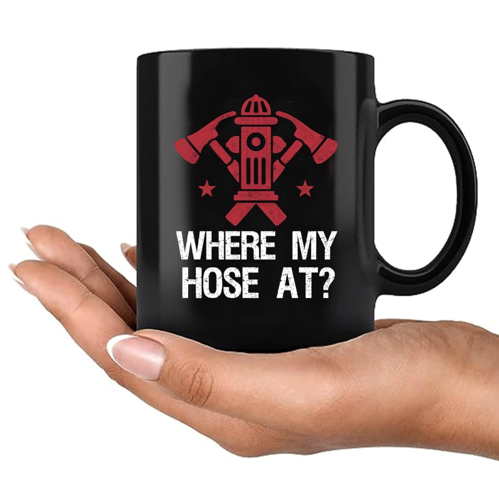 Where My Hose At Firefighter Firemen Firewomen Firefighters Gift