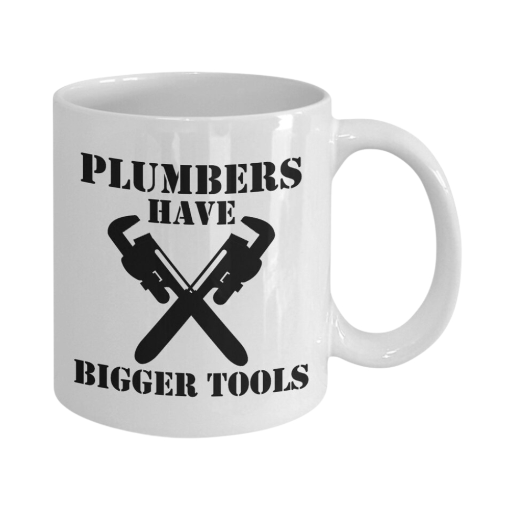 Funny Plumber Mug - Plumber Gift Idea - Mug For Plumbers - Plumbers Have Bigger Tools