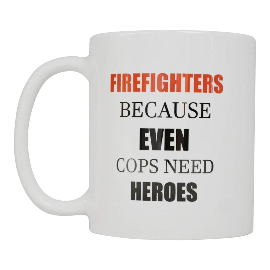 Funny Coffee Mug Best Firefighters Because even Cops Need Heroes