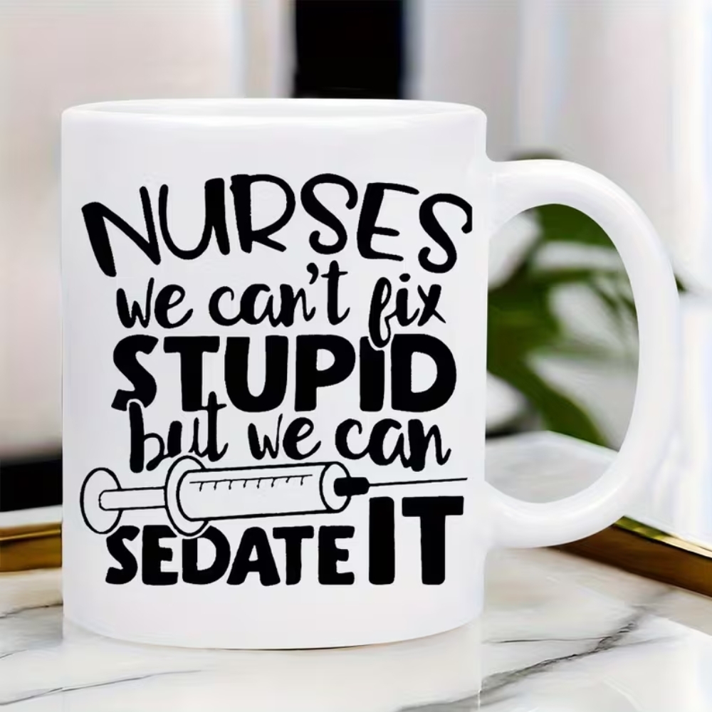 Funny Nurse Mug - "Nurses We Can't Fix Stupid But We Can Sedate It"