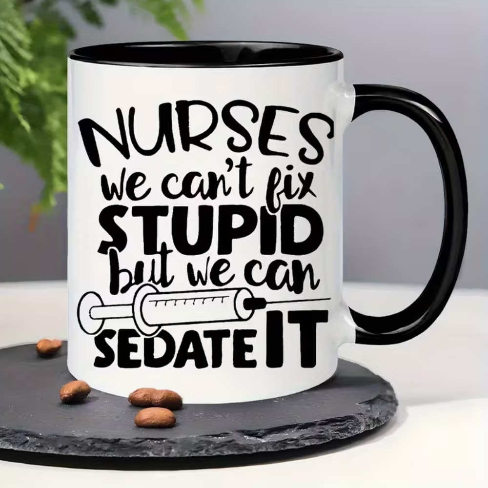 Funny Nurse Mug - "Nurses We Can't Fix Stupid But We Can Sedate It"