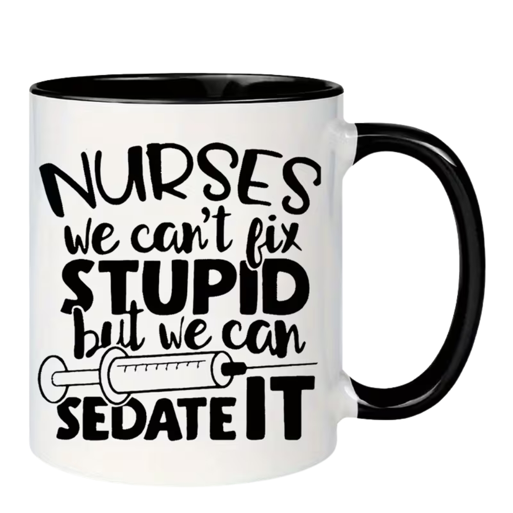 Funny Nurse Mug - "Nurses We Can't Fix Stupid But We Can Sedate It"