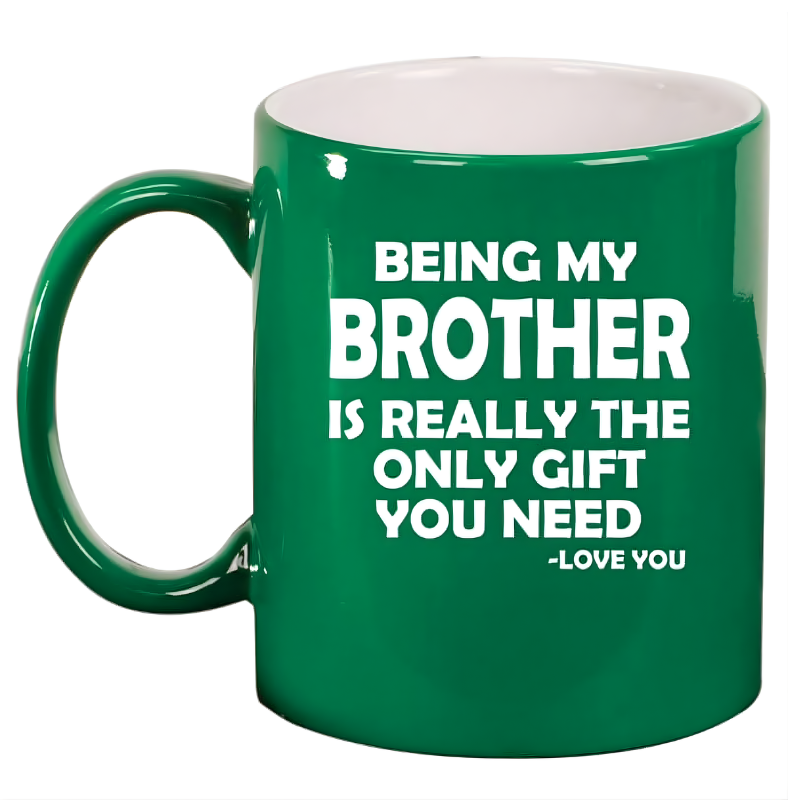 Being My Brother Is Really The Only Gift You Need Printed Ceramic Coffee Mug
