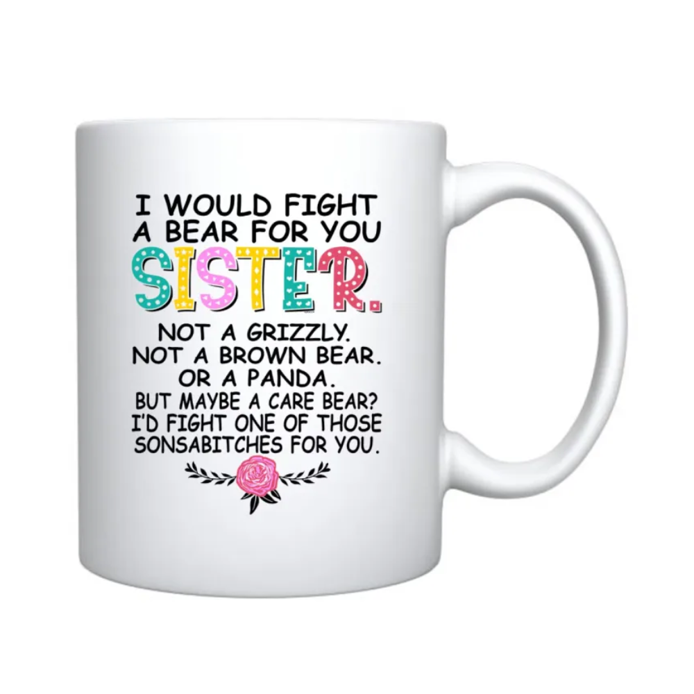 I Would Fight A Bear For You Sister Text Printed Coffee Mug