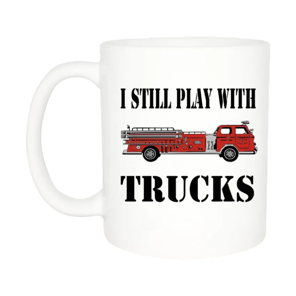 I Still Play With Trucks Firefighter Themed 11oz Ceramic Coffee Mug