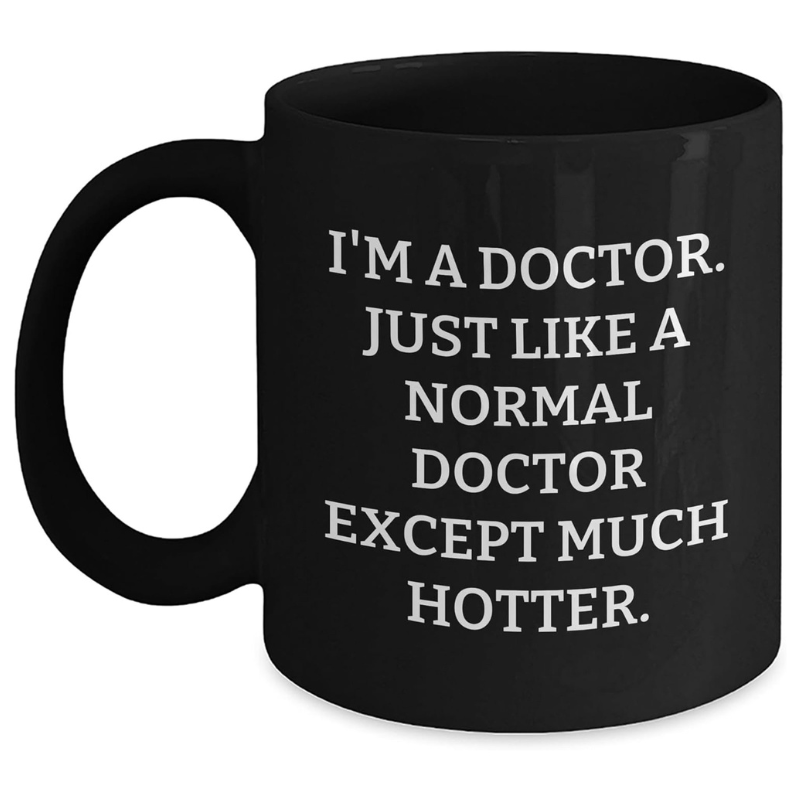 Unique Doctor Gifts Funny Im A Doctor Just Like A Normal Doctor Except Much Hotter