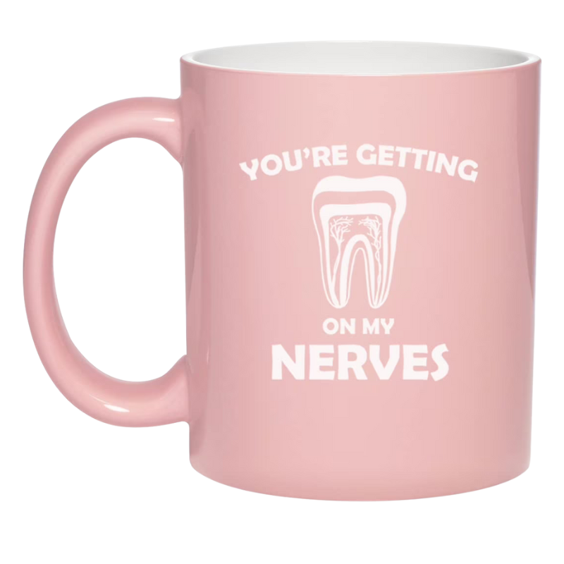You Are Getting On My Nerves Dentist Dental Assistant Endodontist Ceramic Coffee Mug