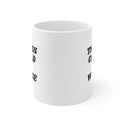 11oz Things Could Be Worst Ceramic Coffee Mug - Mineral Mug