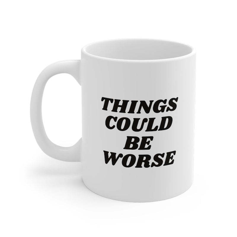 11oz Things Could Be Worst Ceramic Coffee Mug - Mineral Mug