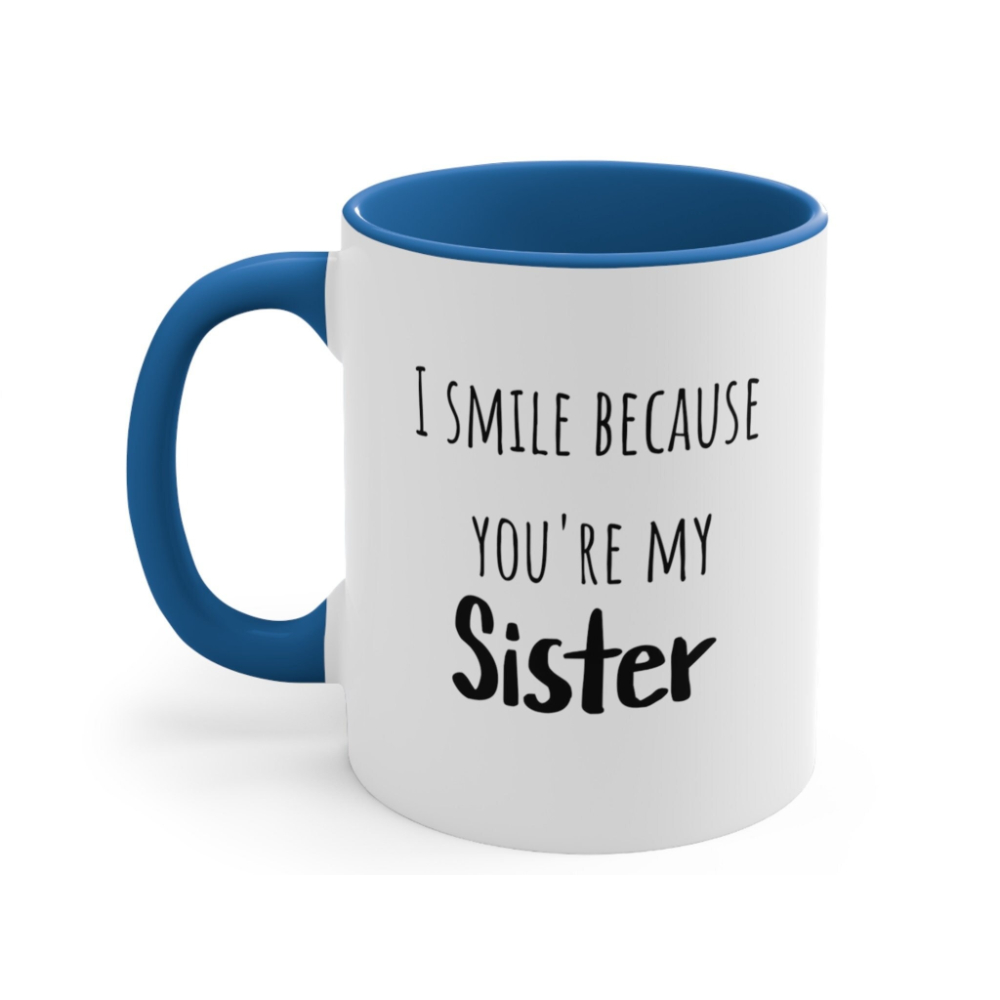 Funny Sister Mug: I Smile Because You're My Sister Gift