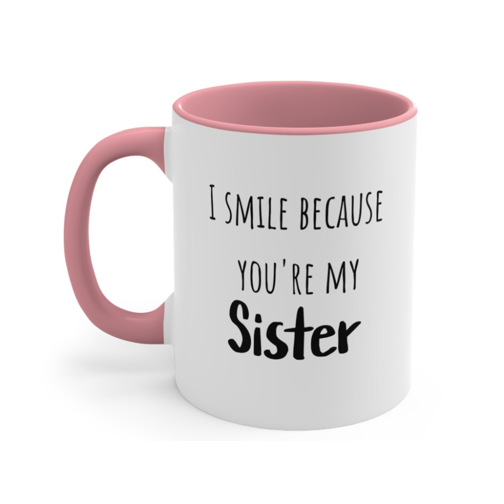 Funny Sister Mug: I Smile Because You're My Sister Gift