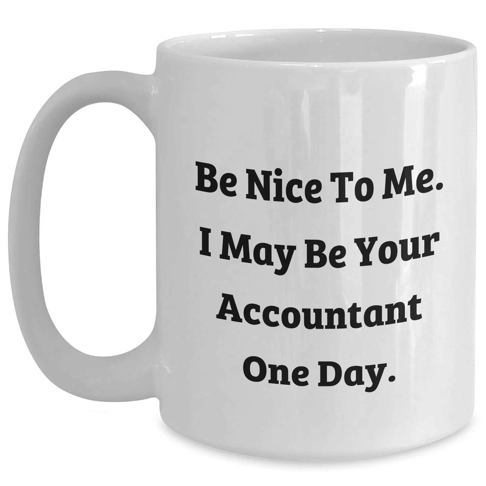 "Be Nice To Me I May Be Your Accountant One Day" Printed Mug