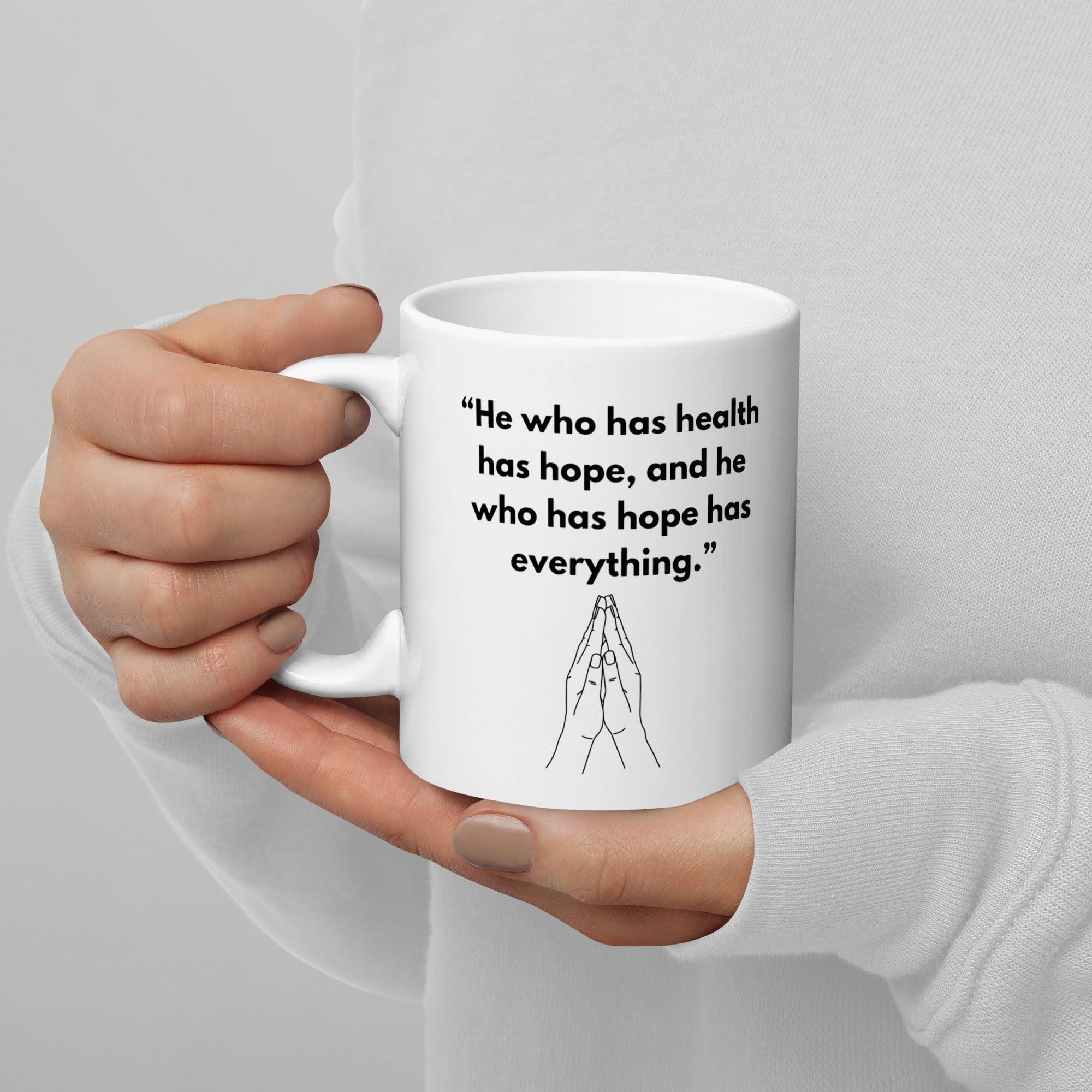He Who Has Health Has Hope Has Everything Mug - Inspire Cups