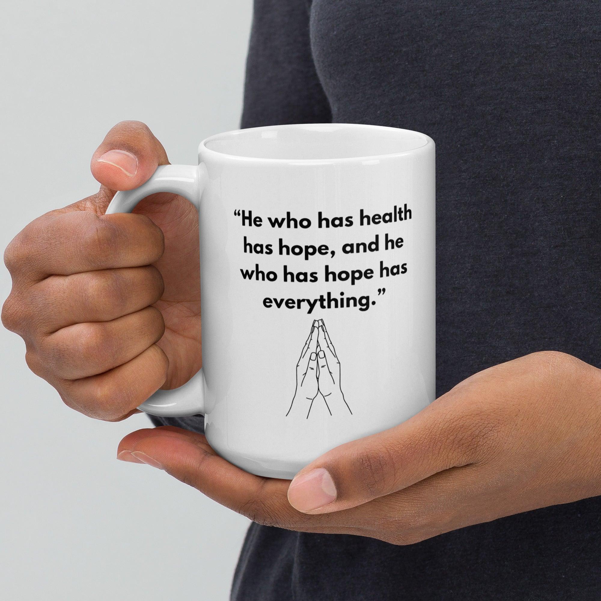 He Who Has Health Has Hope Has Everything Mug - Inspire Cups