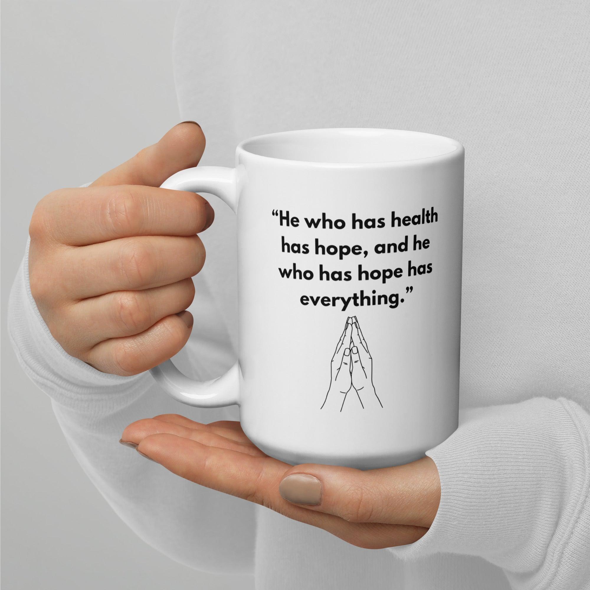 He Who Has Health Has Hope Has Everything Mug - Inspire Cups