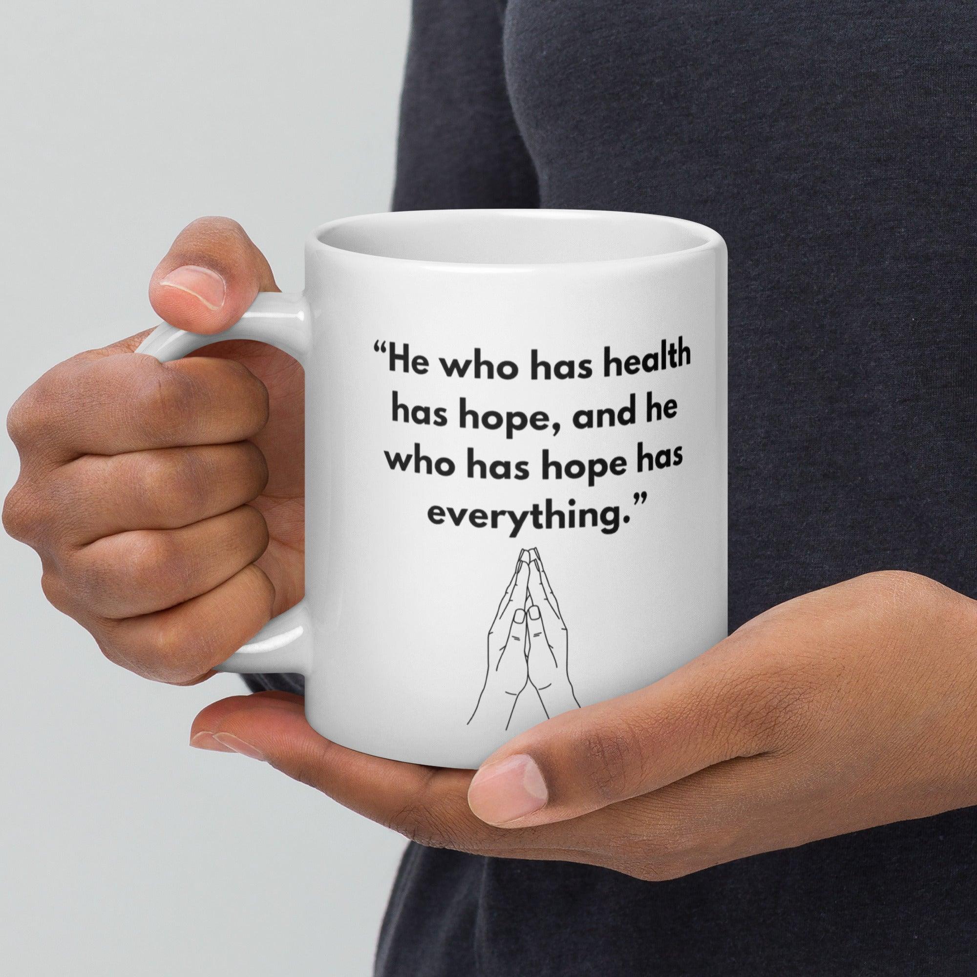 He Who Has Health Has Hope Has Everything Mug - Inspire Cups