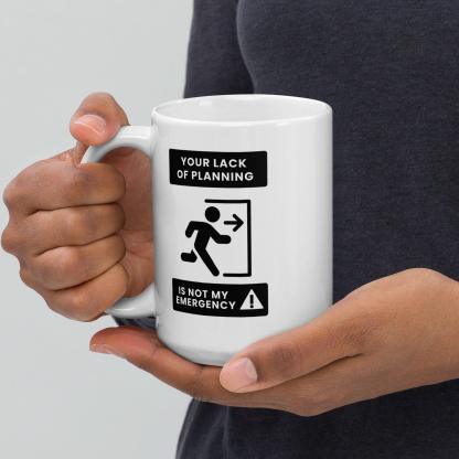 Time Management Quote Mug | Your Lack of Planning Is Not My Emergency - Inspire Cups