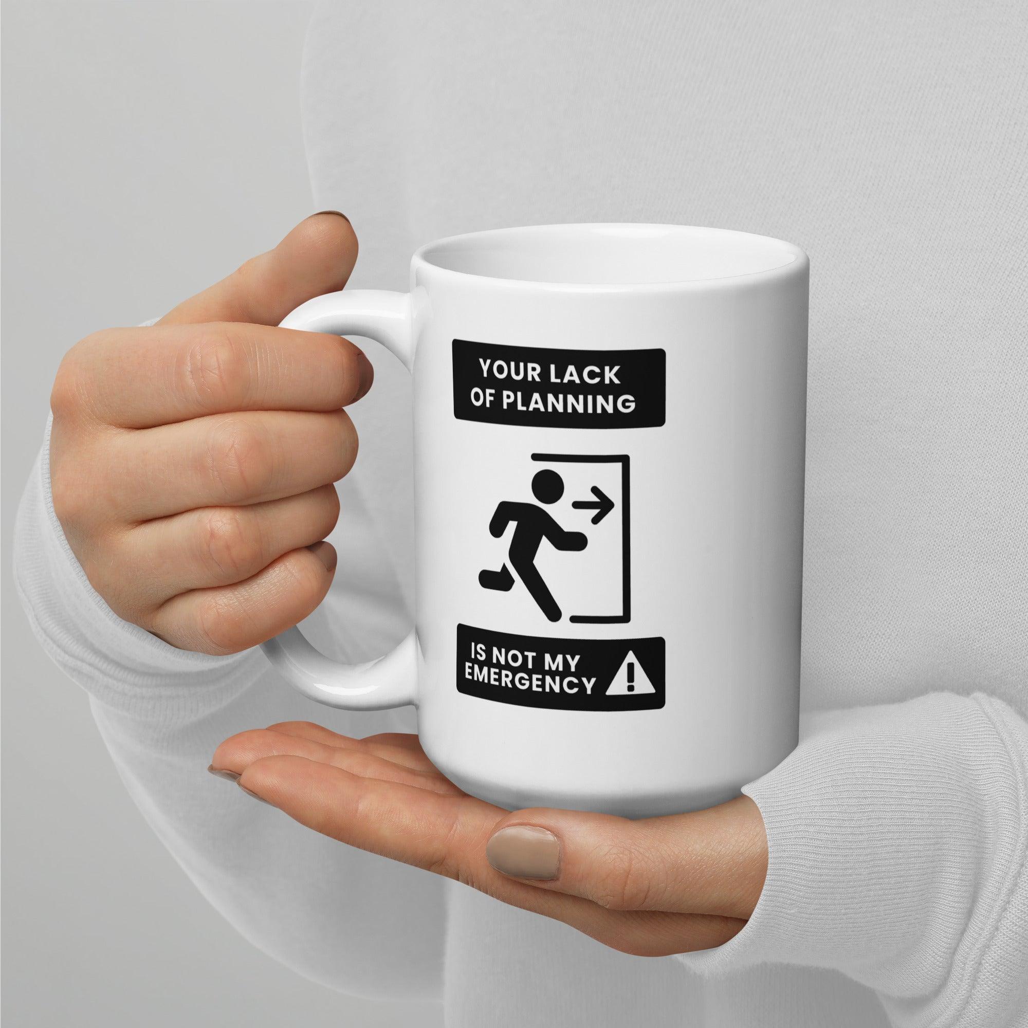 Time Management Quote Mug | Your Lack of Planning Is Not My Emergency - Inspire Cups