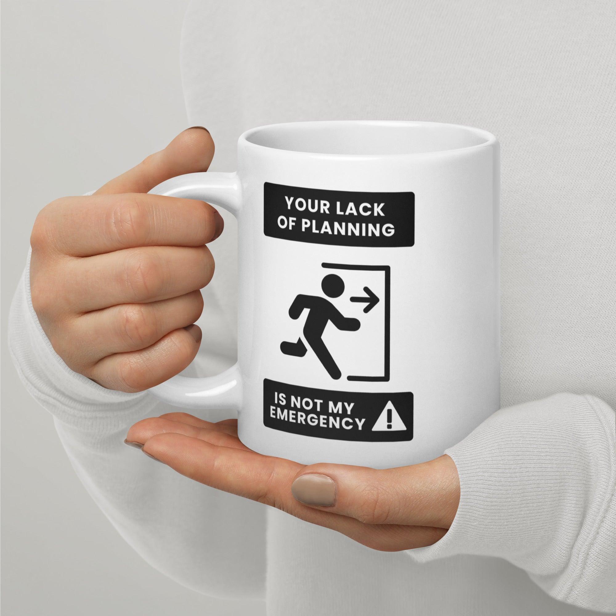 Time Management Quote Mug | Your Lack of Planning Is Not My Emergency - Inspire Cups