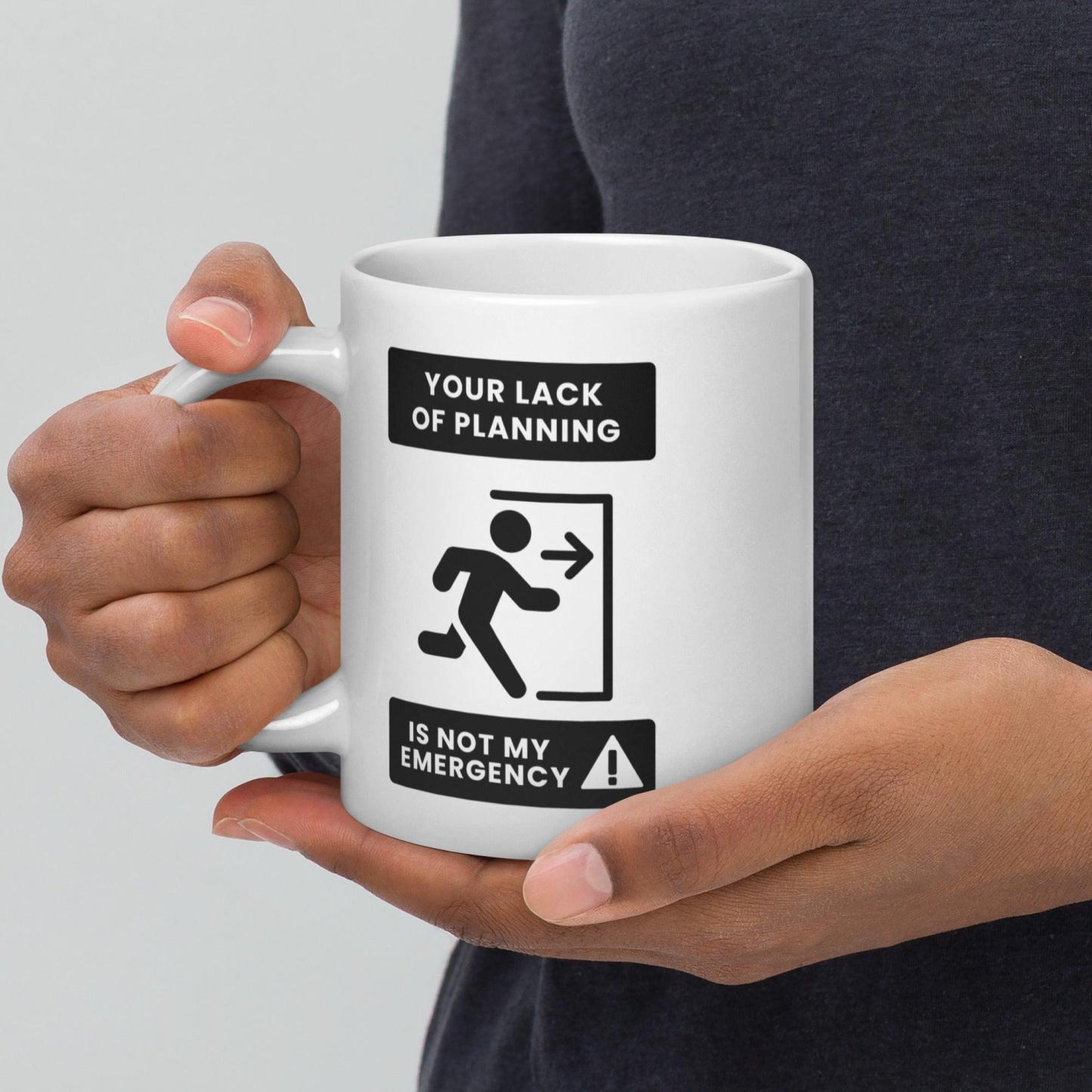 Time Management Quote Mug | Your Lack of Planning Is Not My Emergency - Inspire Cups