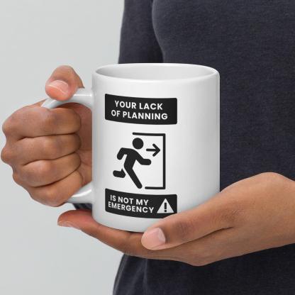 Time Management Quote Mug | Your Lack of Planning Is Not My Emergency - Inspire Cups