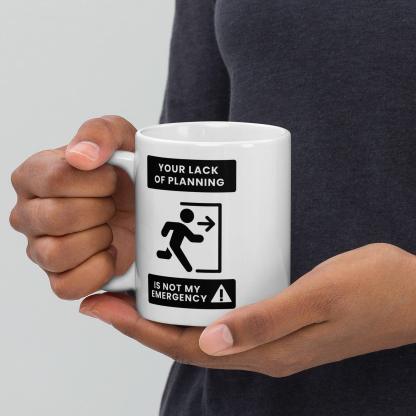Time Management Quote Mug | Your Lack of Planning Is Not My Emergency - Inspire Cups