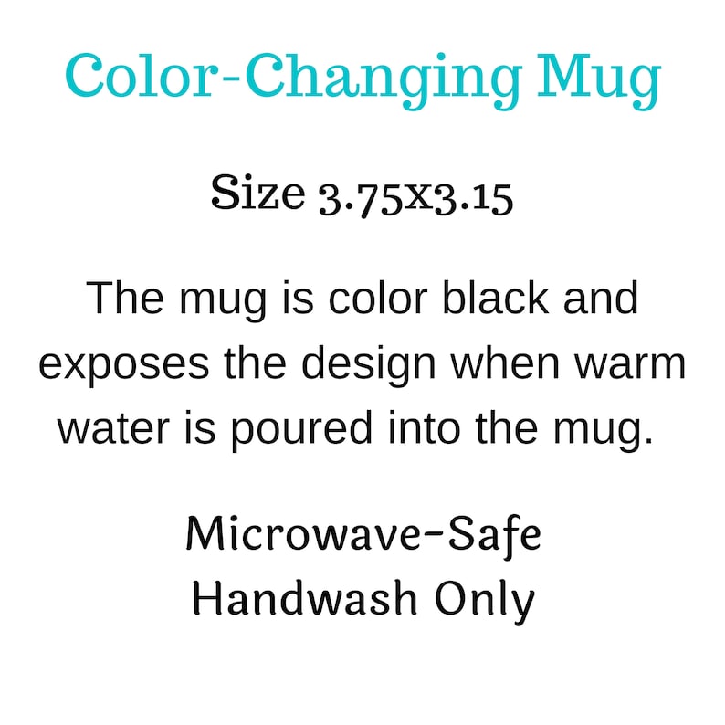 May include: Color-changing mug, black in color, with the text "Size 3.75x3.15". The mug reveals a design when warm water is poured inside. It is microwave-safe and should be hand-washed.