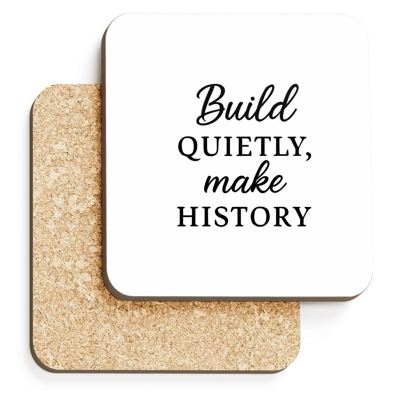 Build Quietly Now And Let History Applaud Your Results Later personalized drink coasters