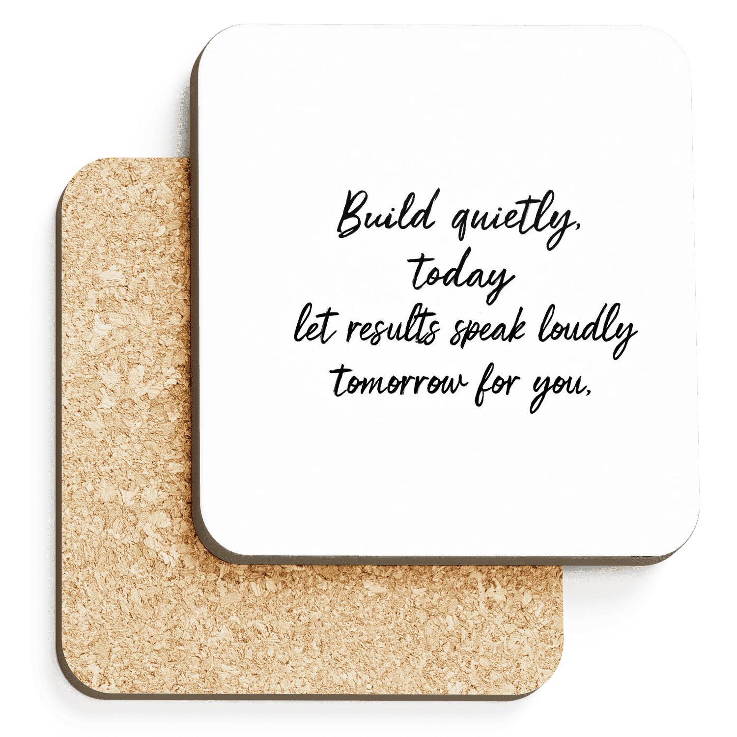 Build Quietly Let Results Speak personalized drink coasters