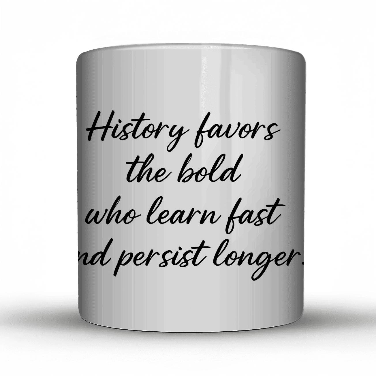 History Favors The Bold Who Learn Fast And Persist Longer gift mugs for occasions